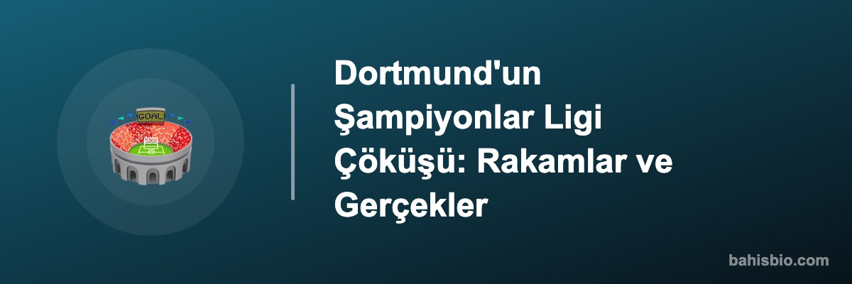 Dortmund'un Şampiyonlar Ligi Çöküşü: Rakamlar ve Gerçekler