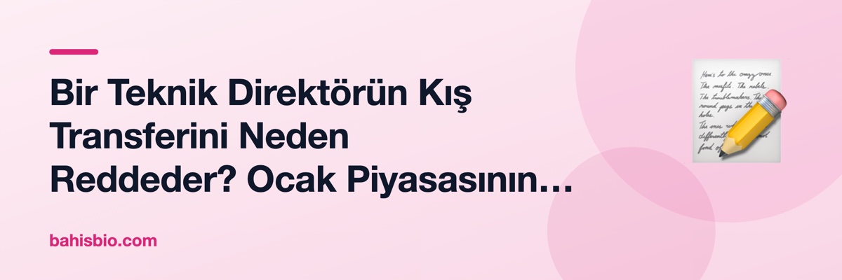 Bir Teknik Direktörün Kış Transferini Neden Reddeder? Ocak Piyasasının Gerçeği